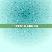 12生肖下周运势早知道，十二生肖每月运势详解