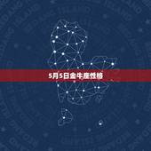 5月5日金牛座性格，1993年阳历5月5日是什么星座及性格命运