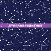 属羊的处女座男婚配什么属相最好，生肖羊的处女座最合适找什么男友