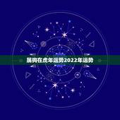 属狗在虎年运势2022年运势，2022年虎年对生肖狗好吗