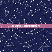 属鼠和什么属相相冲和相合，属鼠和什么属相相克