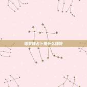 塔罗牌占卜用什么牌好，什么塔罗牌最好？