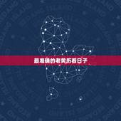 最准确的老黄历看日子，选日子结婚查万年历还是应该查老黄历比较准，因为万