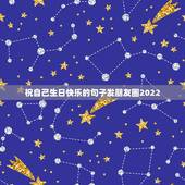 祝自己生日快乐的句子发朋友圈2022，适合发朋友圈的祝福自己生日的句子