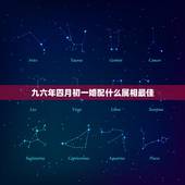 九六年四月初一婚配什么属相最佳，九六年生的女人与男什么属相相配好