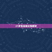 21岁生日发红包数字，代表生日快乐的红包数字有哪些？
