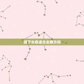 涧下水命适合去南方吗，涧下水命首饰禁忌