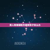男人有婚姻在外面有孩子怎么办，老公出轨在外面和别人有了孩子怎么办