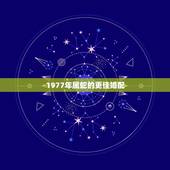 1977年属蛇的更佳婚配，77年属蛇女婚外恋