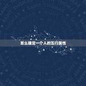 怎么确定一个人的五行属性，免费查生辰八字五行缺什么查询