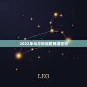 2022年元月份结婚黄道吉日，小度你好请查询一下2022年农历的一月份