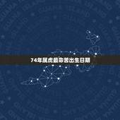 74年属虎最命苦出生日期，1974年属虎的是什么命
