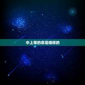 中上等的命是啥样的，上等八字的命是什么样的的啊？