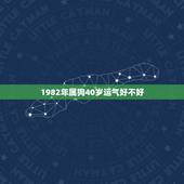 1982年属狗40岁运气好不好，82年属狗40岁以后婚姻