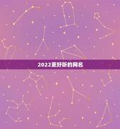 2022更好听的网名，2023更好听的网名可爱
