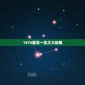 1976属龙一生三大劫难，76年龙女45岁是什么劫