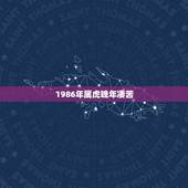 1986年属虎晚年凄苦，86年属虎女36岁以后命运