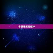 牛跟啥属相相冲，牛和什么属相相冲