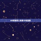69年属鸡人未来十年运程，1969年属鸡2021年运势及运程