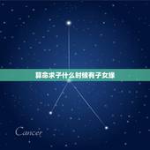 算命求子什么时候有子女缘，请算命先生指点有没有子女缘，什么时候有？本人