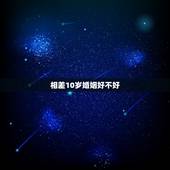 相差10岁婚姻好不好，相差10岁能结婚吗？