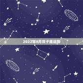 2022年8月双子座运势，2022年星座新月满月时间表 是什么意思