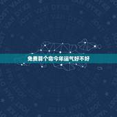免费算个命今年运气好不好，八字算命2022 年运势