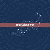 婚姻八字测试大全，测试婚姻八字