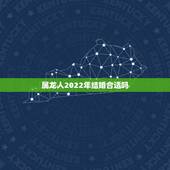 属龙人2022年结婚合适吗，属龙今年结婚吉日查询