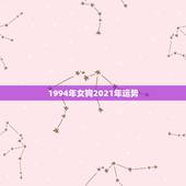 1994年女狗2021年运势，2021年属狗人的全年运势女性