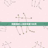 同属相的人年龄没差100天，为什么同属相的找还得相差100天？