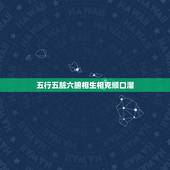 五行五脏六腑相生相克顺口溜，五行相生相克表