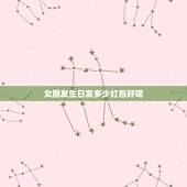 女朋友生日发多少红包好呢，对于喜欢的女生过生日，发多少红包最合适