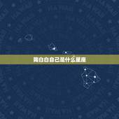 陶白白自己是什么星座，陶白白是什么意思？