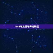1988年龙哪年开始转运，1988年属相龙婚配
