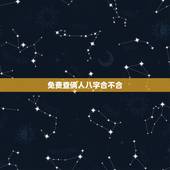 免费查俩人八字合不合，测俩人生辰八字合不合