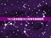 1972年女鼠和1973年男牛能婚配吗，1972年的女属鼠和1973年