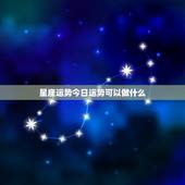 星座运势今日运势可以做什么，星座运势
