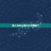 男人为什么怕小三不要他了，男人怕小三嫁人怕小三忘了他，为啥呢？