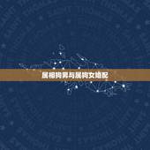 属相狗男与属狗女婚配，属狗男与属狗女相配吗