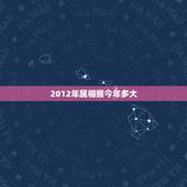2012年属相猴今年多大，属猴今年多大了