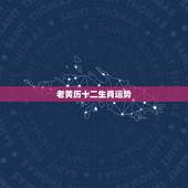 老黄历十二生肖运势，老黄历属相每月出生运势