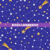 属羊和什么属相最配属羊的，属羊的和什么属相最配