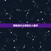 婚配选什么样的女人最好，女生属龙的和什么属相最配，女性属龙的属相婚配表