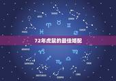 72年虎鼠的最佳婚配，1972年属鼠的人婚配那些生肖忌配，那几个生肖佳