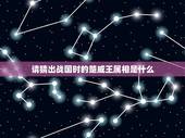 请猜出战国时的楚威王属相是什么，楚威王在位时间是什么时候？