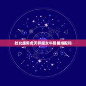 处女座男虎天秤座女牛属相婚配吗，处女座男的和天枰座女的合不合？