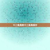 十二生肖的十二生肖排行，十二生肖配对姻缘