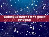 最吉利旺财的公司名字三个字 三个字吉利好听的公司名称