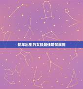 蛇年出生的女孩最佳婚配属相，属蛇人2018年最佳婚配属相是什么？